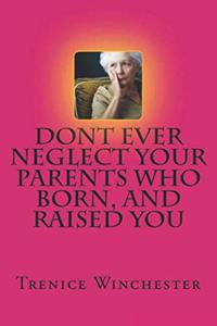 Don't Ever Neglect Your Parents Who Born, and Raised You