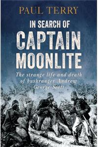 In Search of Captain Moonlite: The Strange Life and Death of the Notorious Bushranger