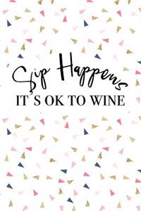 Sip Happens Its Ok to Wine