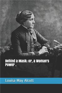 Behind a Mask; Or, a Woman's Power .