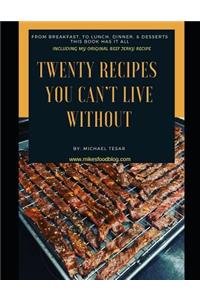 Twenty Recipes You Can't Live Without: From Breakfast to Lunch, Dinner & Desserts, This Book Has It All