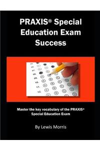 Praxis Special Education Exam Success: Master the Key Vocabulary of the Praxis Special Education Exam