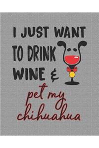 I Just Want to Drink Wine and Pet My Chihuahua