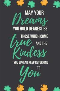 May the Dreams You Hold Dearest Be Those Which Come True the Kindness You Spread, Keep Returning to You