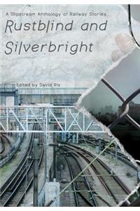 Rustblind and Silverbright - A Slipstream Anthology of Railway Stories