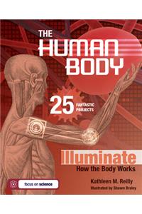 The Human Body: 25 Fantastic Projects Illuminate How the Body Works