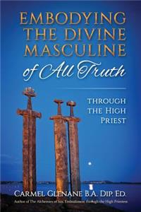 Embodying the Divine Masculine of All Truth through The High Priest