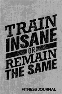 Train Insane Or Remain The Same Fitness Journal