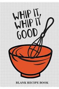 Blank Recipe Book (Whip It Whip It Good)