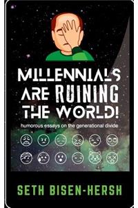 Millennials Are Ruining the World!