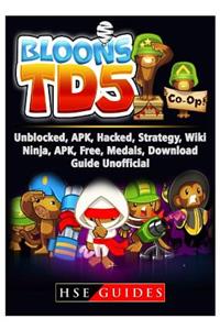 Bloons TD 5 Unblocked, Apk, Hacked, Strategy, Wiki, Ninja, Apk, Free, Medals, Download, Guide Unofficial
