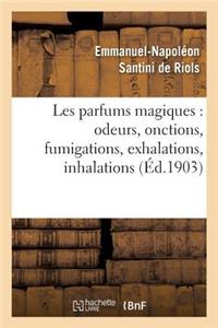 Les Parfums Magiques: Odeurs, Onctions, Fumigations, Exhalations, Inhalations