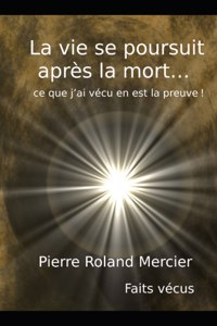 La vie se poursuit après la mort... ce que j'ai vécu en est la preuve!