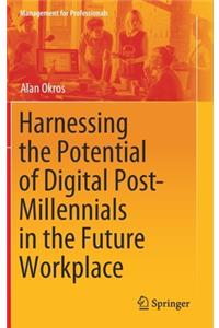 Harnessing the Potential of Digital Post-Millennials in the Future Workplace