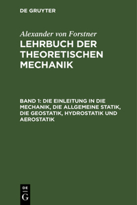 Die Einleitung in Die Mechanik, Die Allgemeine Statik, Die Geostatik, Hydrostatik Und Aerostatik