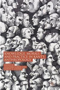 Knowledge, Morals and Practice in Kant's Anthropology