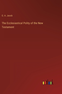 Ecclesiastical Polity of the New Testament