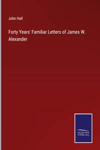 Forty Years' Familiar Letters of James W. Alexander