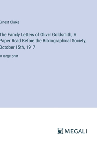 Family Letters of Oliver Goldsmith; A Paper Read Before the Bibliographical Society, October 15th, 1917