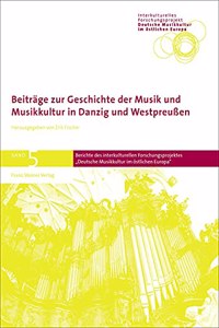 Beitrage Zur Geschichte Der Musik Und Musikkultur in Danzig Und Westpreussen