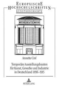 Temporaere Ausstellungsbauten Fuer Kunst, Gewerbe Und Industrie in Deutschland 1896-1915