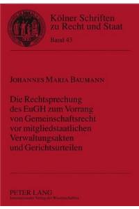 Die Rechtsprechung Des Eugh Zum Vorrang Von Gemeinschaftsrecht VOR Mitgliedstaatlichen Verwaltungsakten Und Gerichtsurteilen