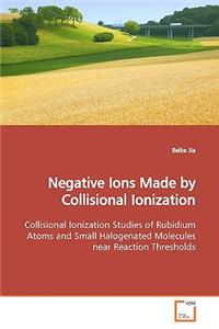 Negative Ions Made by Collisional Ionization