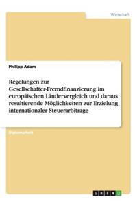 Regelungen zur Gesellschafter-Fremdfinanzierung im europäischen Ländervergleich und daraus resultierende Möglichkeiten zur Erzielung internationaler Steuerarbitrage