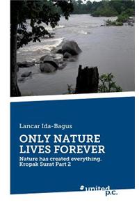 Only Nature Lives Forever