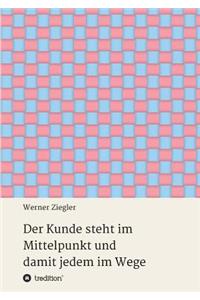 Kunde steht im Mittelpunkt und damit jedem im Wege
