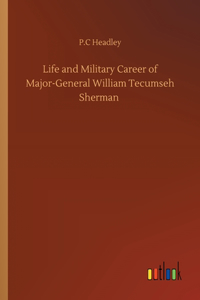 Life and Military Career of Major-General William Tecumseh Sherman