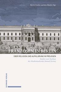 Franzosen in Berlin: Uber Religion Und Aufklarung in Preussen. Studien Zum Nachlass Des Akademiesekretars Samuel Formey