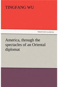 America, Through the Spectacles of an Oriental Diplomat