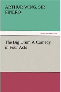 Big Drum A Comedy in Four Acts