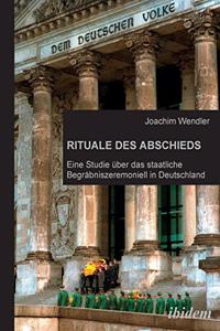 Rituale des Abschieds. Eine Studie über das staatliche Begräbniszeremoniell in Deutschland