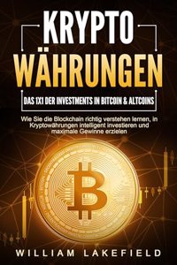 KRYPTOWAHRUNGEN - Das 1x1 der Investments in Bitcoin & Altcoins: Wie Sie die Blockchain richtig verstehen lernen, in Kryptowahrungen intelligent investieren und maximale Gewinne erzielen