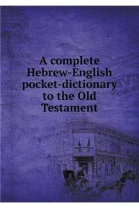 A Complete Hebrew-English Pocket-Dictionary to the Old Testament