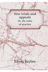 New Trials and Appeals Or, the Rules of Practice