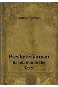 Presbyterianism Its Relation to the Negro