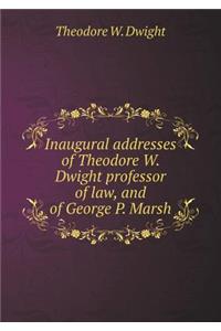 Inaugural Addresses of Theodore W. Dwight Professor of Law, and of George P. Marsh