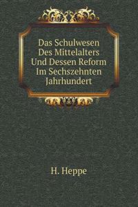 Das Schulwesen Des Mittelalters Und Dessen Reform Im Sechszehnten Jahrhundert