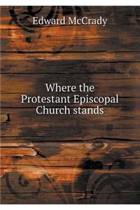Where the Protestant Episcopal Church Stands