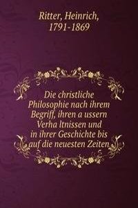 Die christliche Philosophie nach ihrem Begriff, ihren aussern Verhaltnissen und in ihrer Geschichte bis auf die neuesten Zeiten