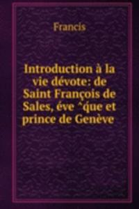 Introduction a la vie devote: de Saint Francois de Sales, eve que et prince de Geneve .