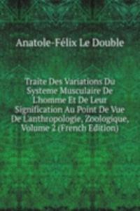 Traite Des Variations Du Systeme Musculaire De L'homme Et De Leur Signification Au Point De Vue De L'anthropologie, Zoologique, Volume 2 (French Edition)