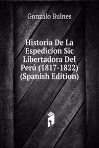 Historia De La Espedicion Sic Libertadora Del Peru (1817-1822) (Spanish Edition)