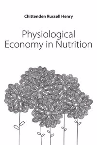 Physiological economy in nutrition, with special reference to the minimal proteid requirement of the healthy man;