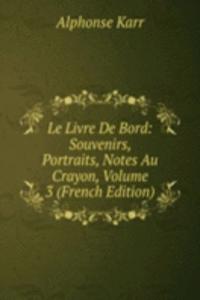 Le Livre De Bord: Souvenirs, Portraits, Notes Au Crayon, Volume 3 (French Edition)