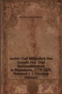 Archiv Und Bibliothek Des Grossh. Hof- Und Nationaltheaters in Mannheim, 1779-1839, Volumes 1-2 (German Edition)