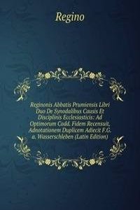 Reginonis Abbatis Prumiensis Libri Duo De Synodalibus Causis Et Disciplinis Ecclesiasticis: Ad Optimorum Codd. Fidem Recensuit, Adnotationem Duplicem Adiecit F.G.a. Wasserschleben (Latin Edition)